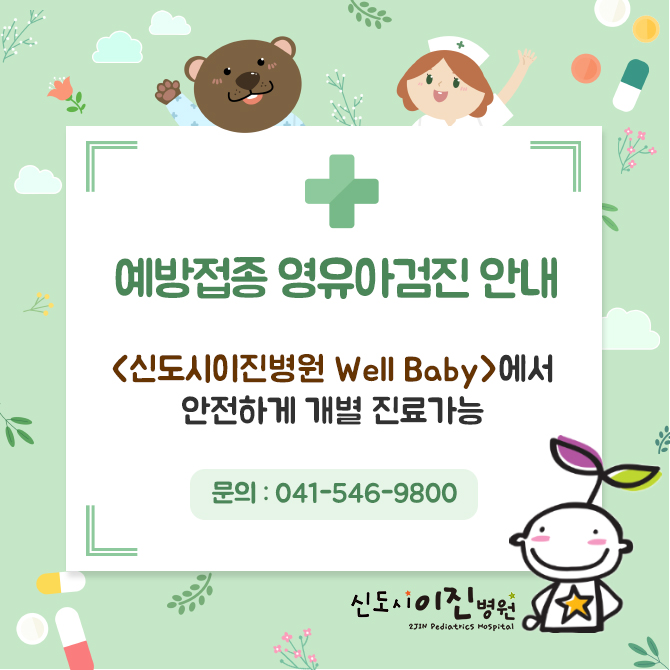 예방접종 영유아검진 안내. 신도시이진병원 Well Baby에서 안전하게 개별 진료 가능합니다. 문의 041-546-9800